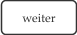 weiter